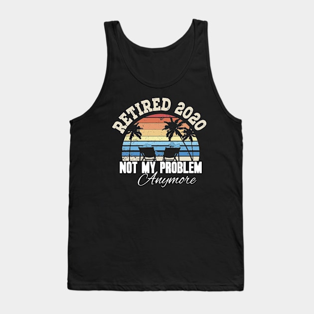 Retired 2020 not my problem anymore Tank Top by captainmood